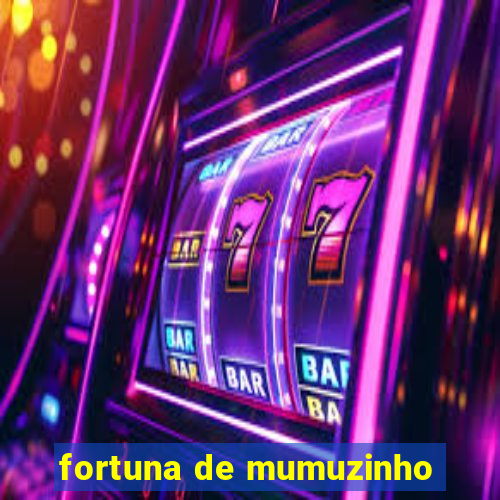 fortuna de mumuzinho